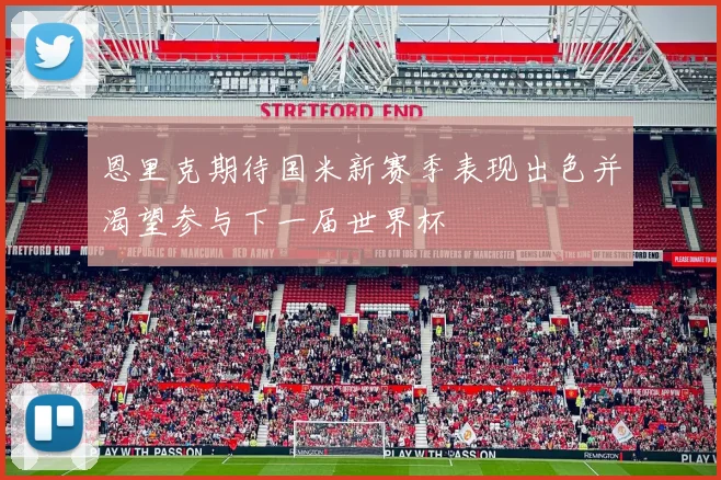 恩里克期待国米新赛季表现出色并渴望参与下一届世界杯