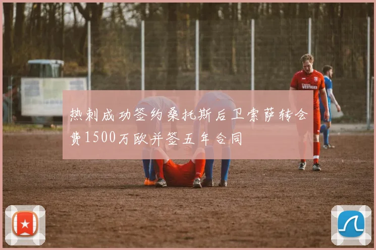 热刺成功签约桑托斯后卫索萨转会费1500万欧并签五年合同